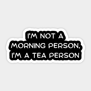 I'm not a morning person, I'm a tea person Sticker